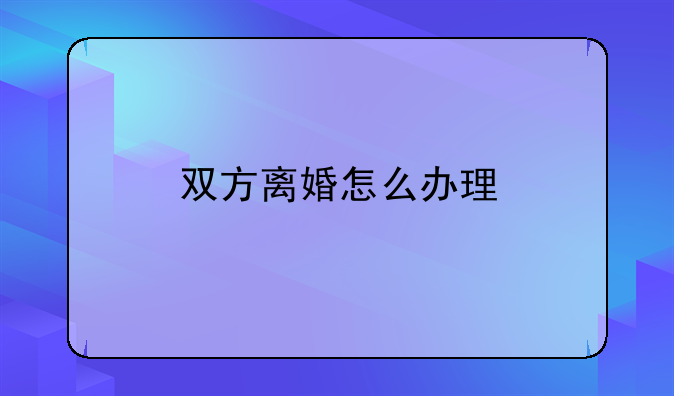 双方离婚怎么办理
