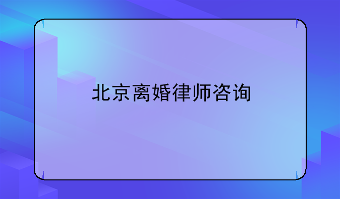 北京离婚律师咨询