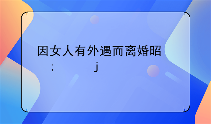 因女人有外遇而离婚是怎样的