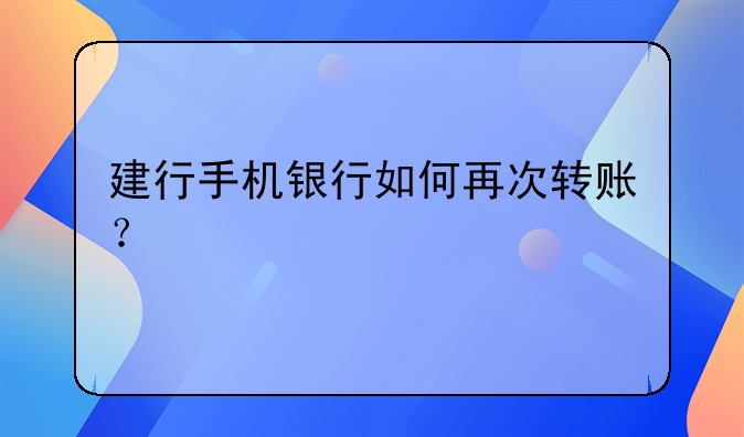 建行手机银行如何再次转账？
