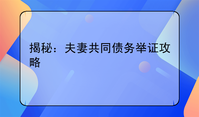 揭秘：夫妻共同债务举证攻略