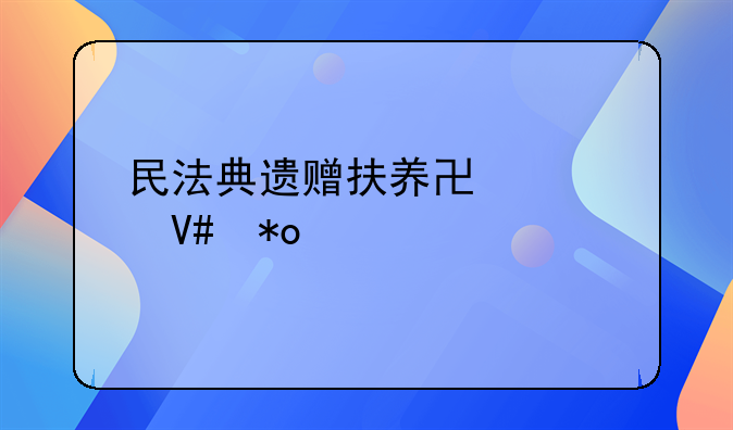民法典遗赠扶养协议效力如何