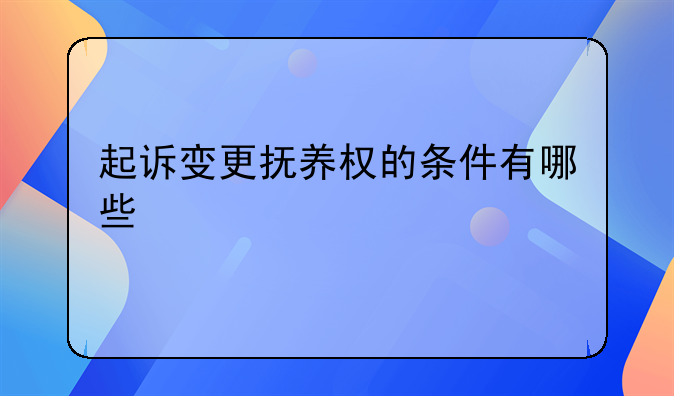 起诉变更抚养权的条件有哪些