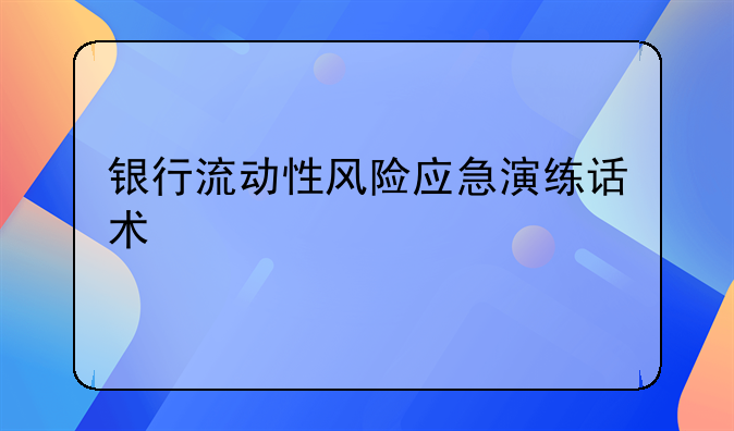 银行流动性风险应急演练话术