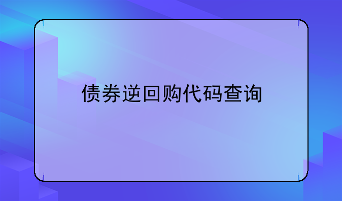 债券逆回购代码查询