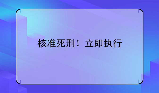 核准死刑！立即执行