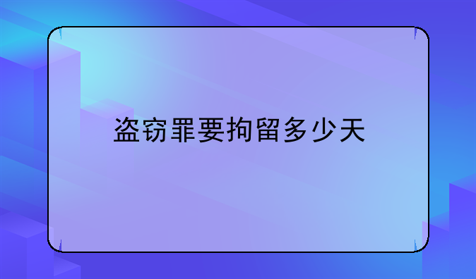 盗窃罪要拘留多少天