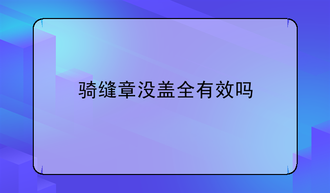 骑缝章没盖全有效吗