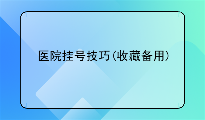 医院挂号技巧(收藏备用)