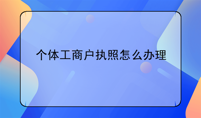 个体工商户执照怎么办理