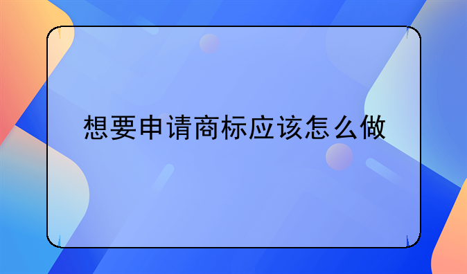 想要申请商标应该怎么做