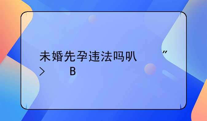 未婚先孕违法吗可户口吗