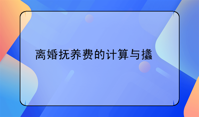 离婚抚养费的计算与支付