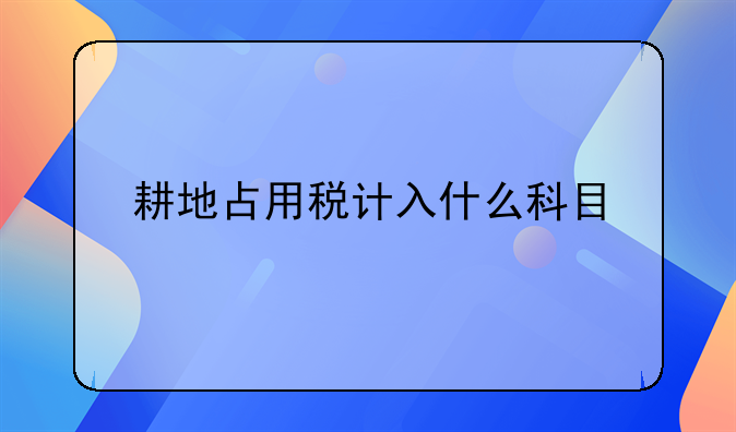 耕地占用税计入什么科目