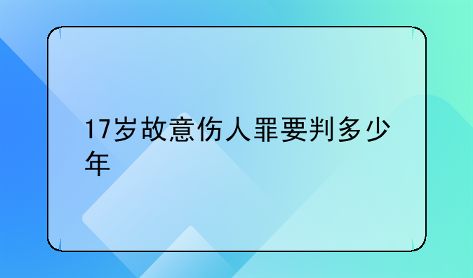 17岁故意伤人罪要判多少年