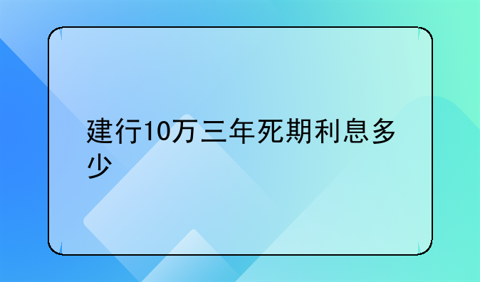 建行10万三年死期利息多少