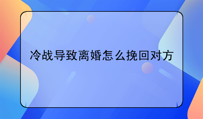 冷战导致离婚怎么挽回对方