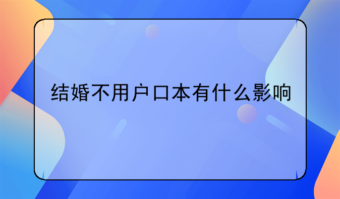结婚不用户口本有什么影响