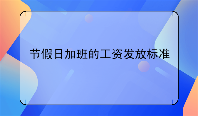 节假日加班的工资发放标准