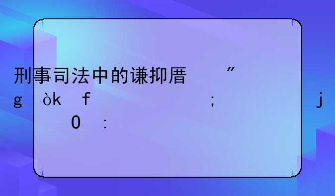 刑事司法中的谦抑原则：智慧与温情的体现