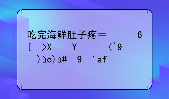 吃完海鲜肚子疼？小心副溶血性弧菌感染！