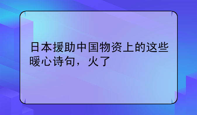 日本援助中国物资上的这些暖心诗句，火了