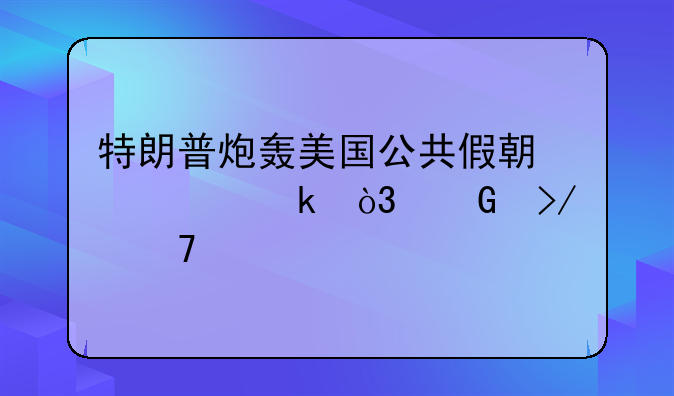 特朗普炮轰美国公共假期太多，网友不买账