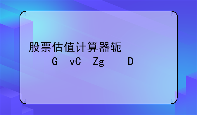 股票估值计算器软件(建筑材料网)