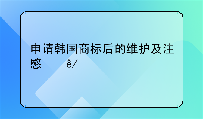 申请韩国商标后的维护及注意事项