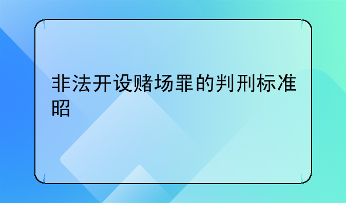 非法开设赌场罪的判刑标准是什么