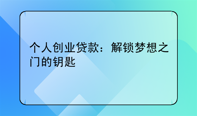 个人创业贷款：解锁梦想之门的钥匙