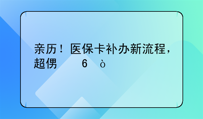 亲历！医保卡补办新流程，超便捷！