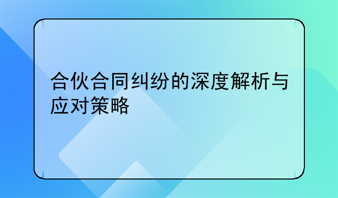 合伙合同纠纷的深度解析与应对策略