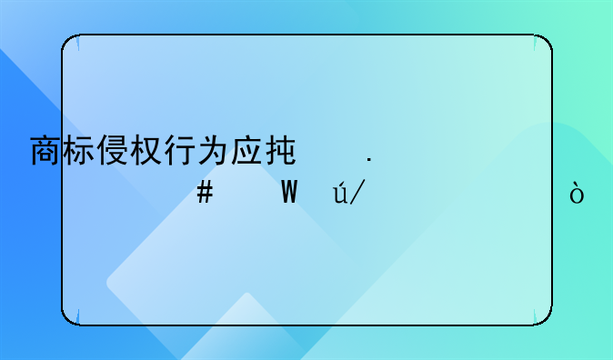 商标侵权行为应承担什么法律责任？