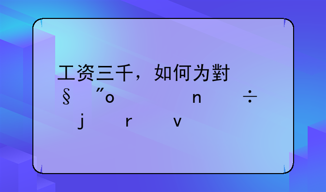 工资三千，如何为小孩创造更好的未来