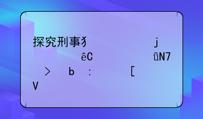 探究刑事犯罪的根源、影响及防控策略