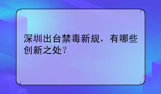 深圳出台禁毒新规，有哪些创新之处？
