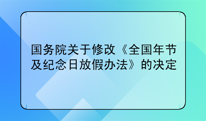 国务院关于修改《全国年节及纪念日放假办法》的决定
