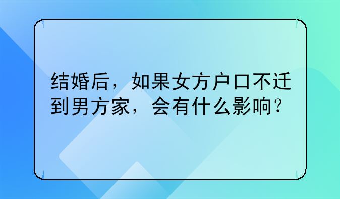 结婚后，如果女方户口不迁到男方家，会有什么影响？