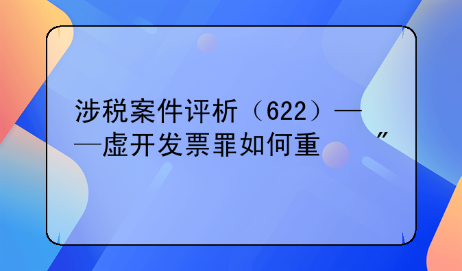 涉税案件评析（622）——虚开发票罪如何量刑