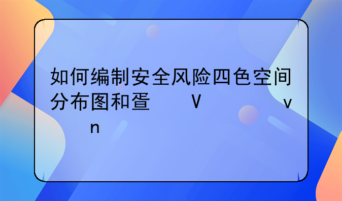 如何编制安全风险四色空间分布图和疏散平面图