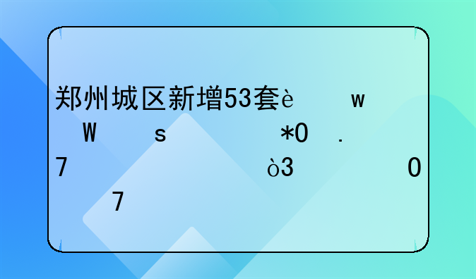 郑州城区新增53套违法停车抓拍设备，具体位置公布