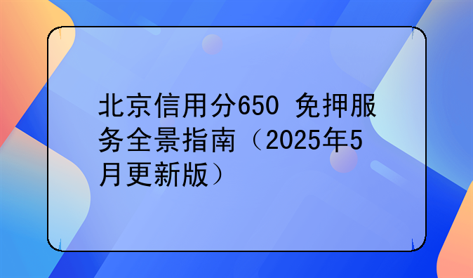 北京信用分650+免押服务全景指南（2025年5月更新版）