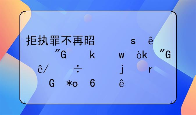 拒执罪不再是“纸上刑罚”：刑事追责的震慑力升级
