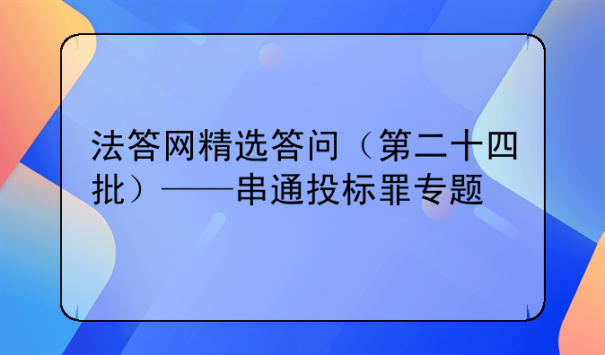 法答网精选答问（第二十四批）——串通投标罪专题