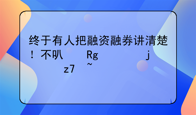 终于有人把融资融券讲清楚！不可错过的两融知识。