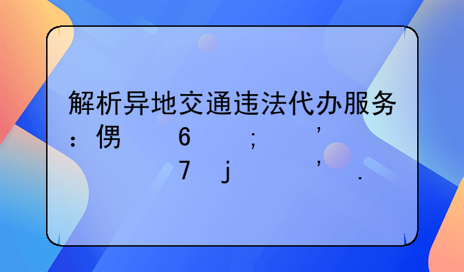 解析异地交通违法代办服务：便捷与安全并重的选择