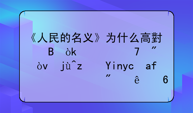 《人民的名义》为什么高小琴会被重判？毕竟她可是被判了十五年