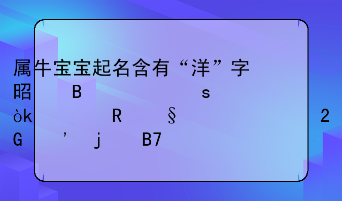 属牛宝宝起名含有“洋”字是否适宜：为男孩精心挑选的名字解析