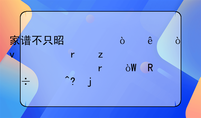 家谱不只是一张纸！权威机构认证+学术引用=家族的社会“硬通货”